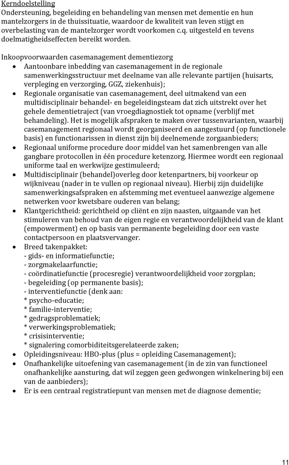 Inkoopvoorwaarden casemanagement dementiezorg Aantoonbare inbedding van casemanagement in de regionale samenwerkingsstructuur met deelname van alle relevante partijen (huisarts, verpleging en