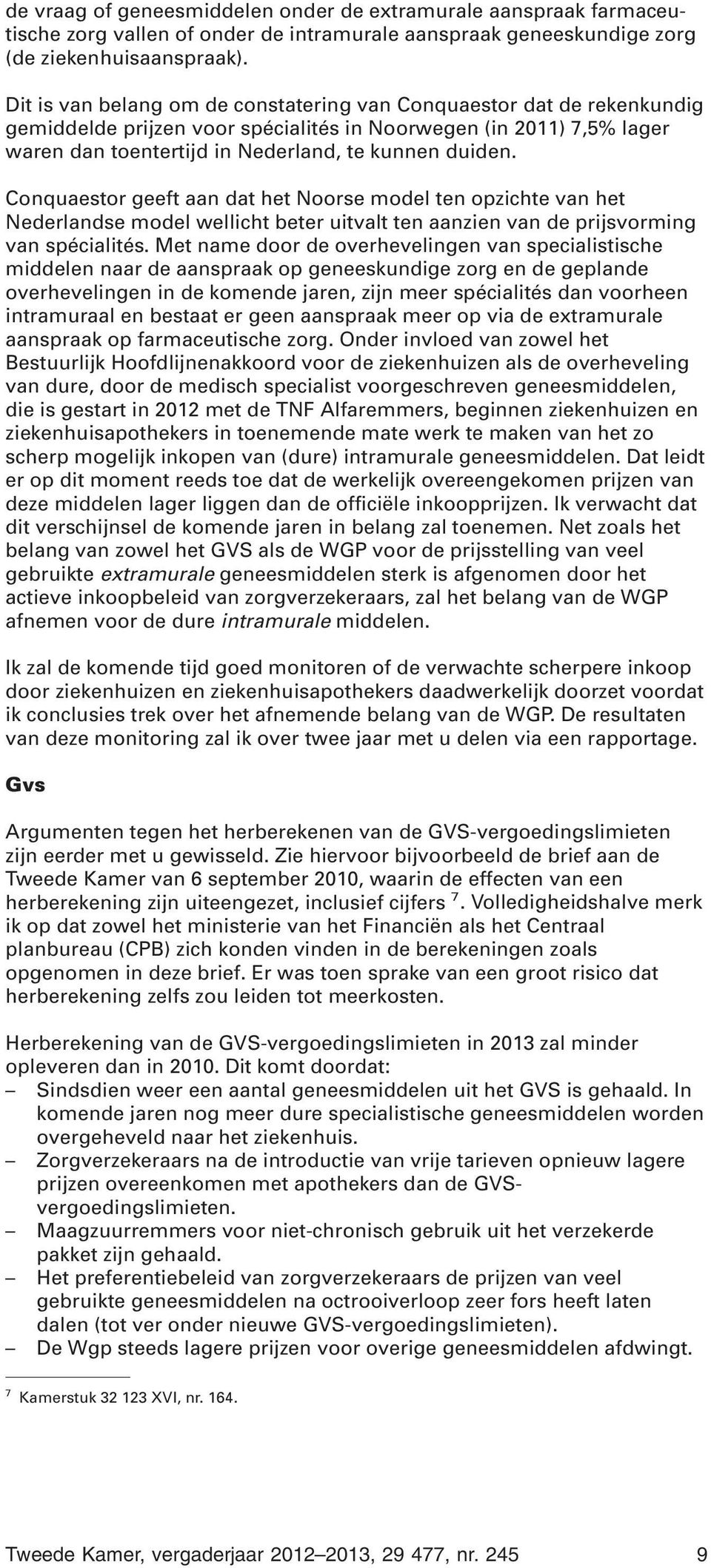 Conquaestor geeft aan dat het Noorse model ten opzichte van het Nederlandse model wellicht beter uitvalt ten aanzien van de prijsvorming van spécialités.