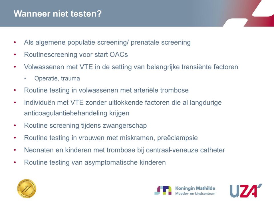 transiënte factoren Operatie, trauma Routine testing in volwassenen met arteriële trombose Individuën met VTE zonder uitlokkende factoren