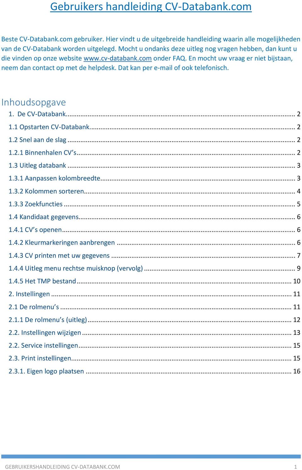 Dat kan per e-mail of ook telefonisch. Inhoudsopgave 1. De CV-Databank.... 2 1.1 Opstarten CV-Databank.... 2 1.2 Snel aan de slag... 2 1.2.1 Binnenhalen CV s... 2 1.3 Uitleg databank... 3 1.3.1 Aanpassen kolombreedte.