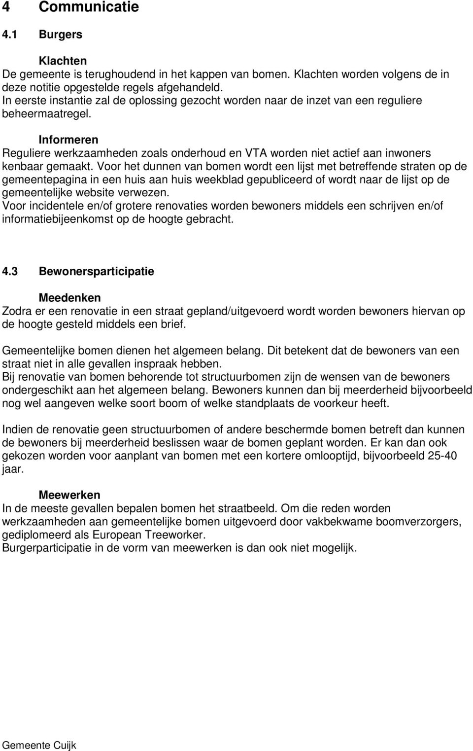 Informeren Reguliere werkzaamheden zoals onderhoud en VTA worden niet actief aan inwoners kenbaar gemaakt.