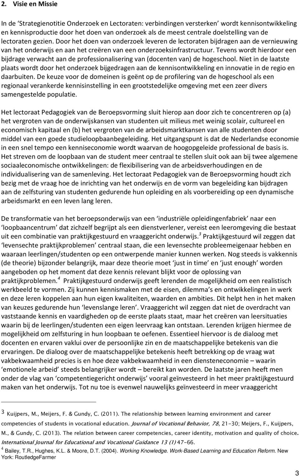 Tevens wordt hierdoor een bijdrage verwacht aan de professionalisering van (docenten van) de hogeschool.