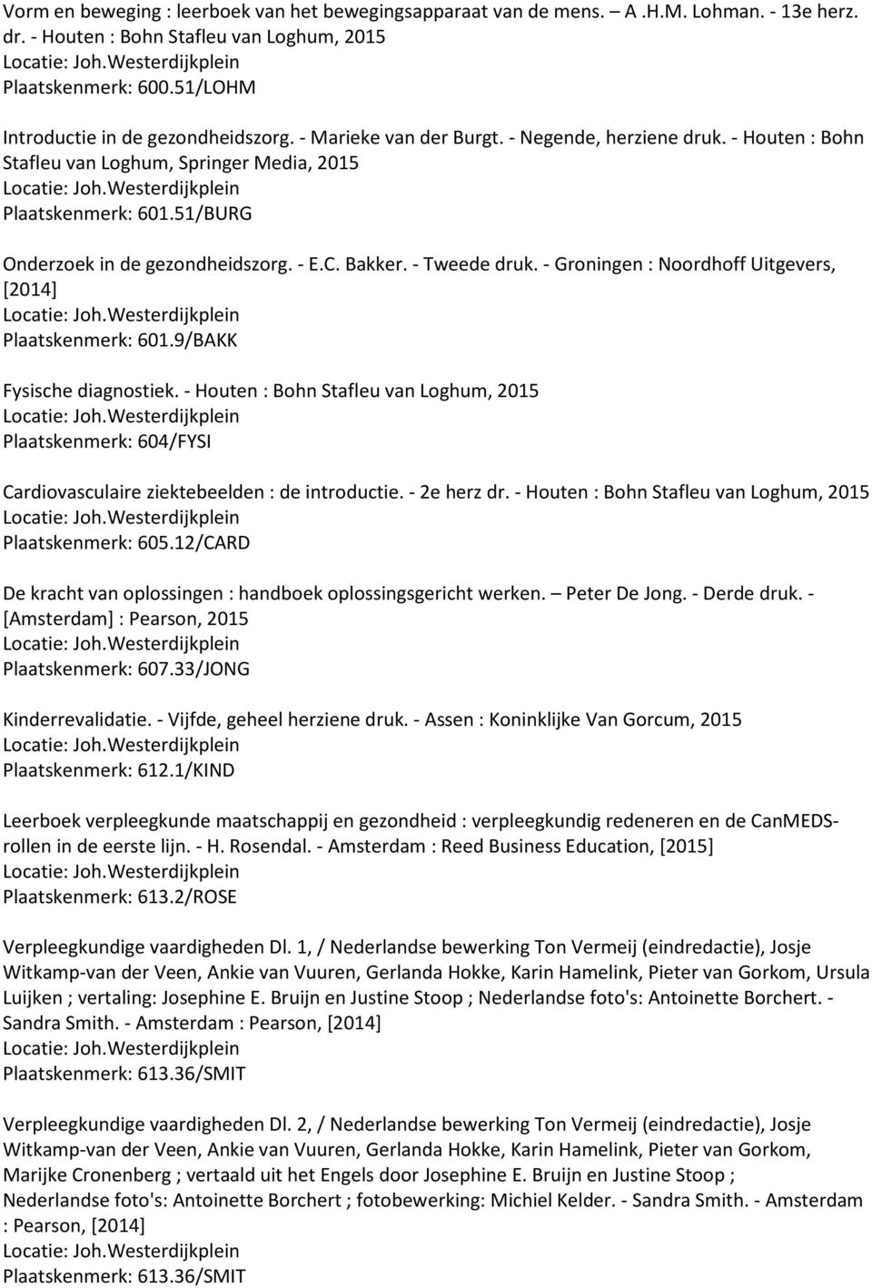 - Groningen : Noordhoff Uitgevers, [2014] Plaatskenmerk: 601.9/BAKK Fysische diagnostiek.