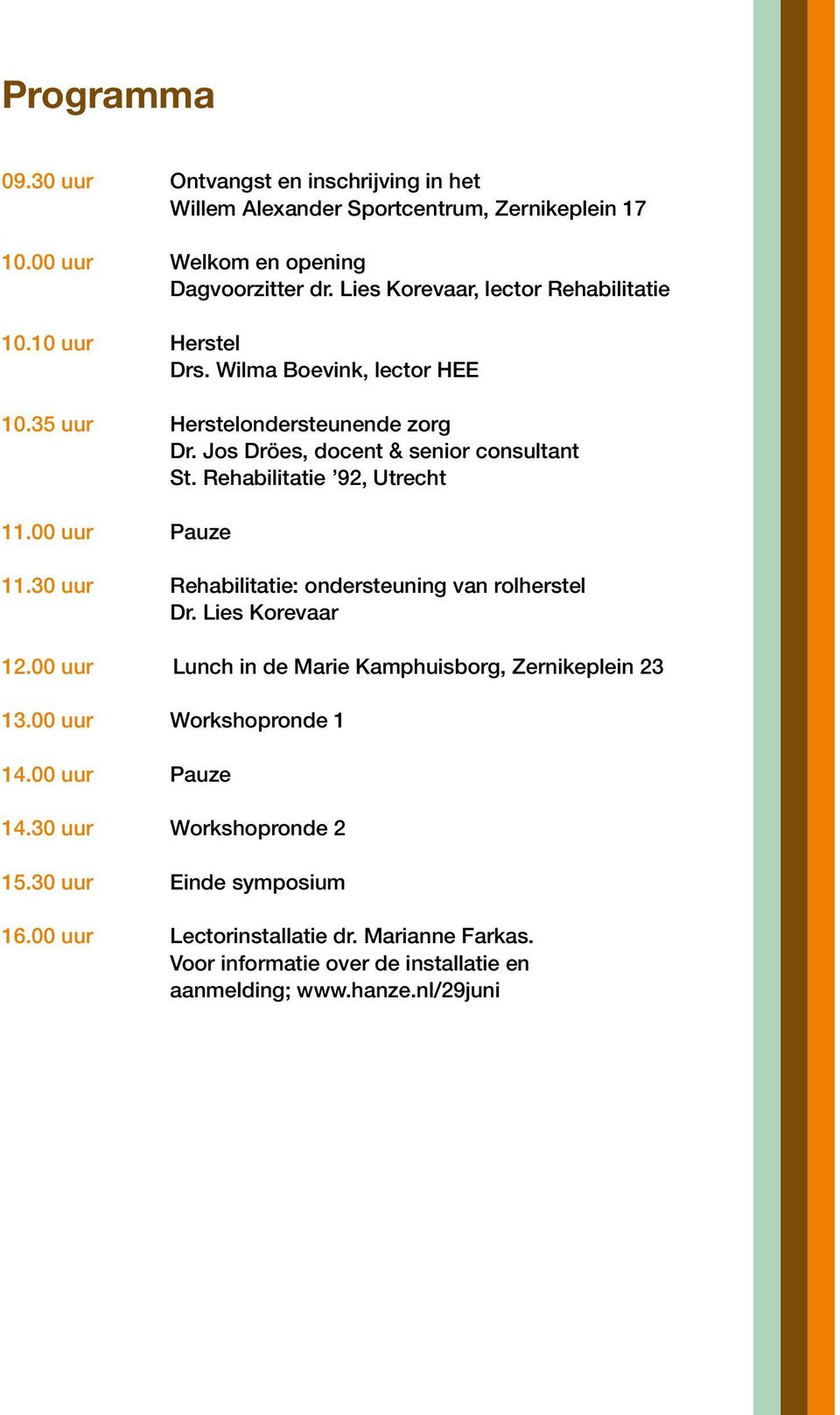 Rehabilitatie 92, Utrecht 11.00 uur Pauze 11.30 uur Rehabilitatie: ondersteuning van rolherstel Dr. Lies Korevaar 12.00 uur Lunch in de Marie Kamphuisborg, Zernikeplein 23 13.