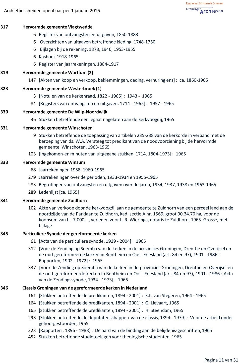 1860-1965 323 Hervormde gemeente Westerbroek (1) 3 [Notulen van de kerkenraad, 1822-1965] : 1943-1965 84 [Registers van ontvangsten en uitgaven, 1714-1965] : 1957-1965 330 Hervormde gemeente De