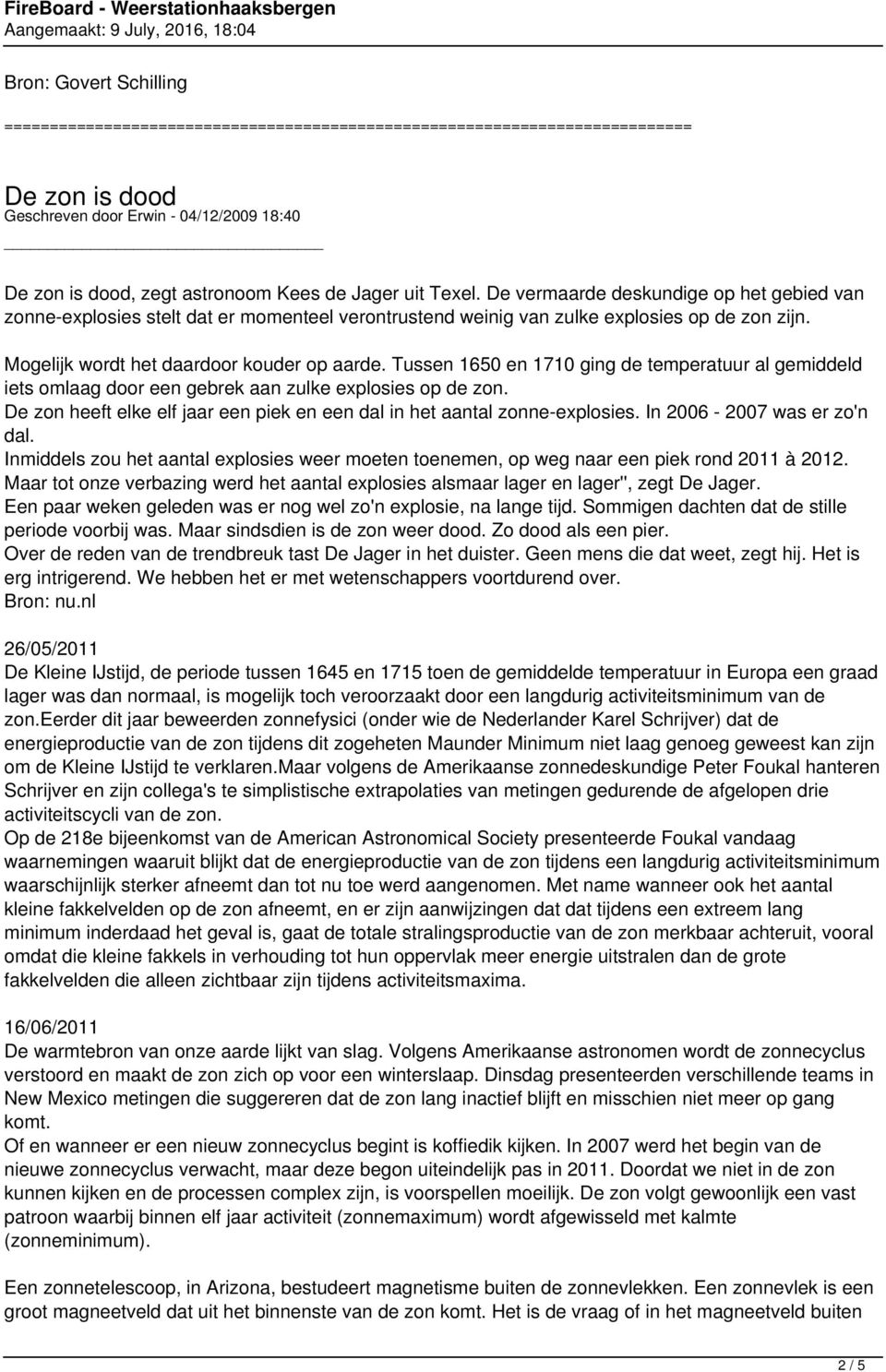 Tussen 1650 en 1710 ging de temperatuur al gemiddeld iets omlaag door een gebrek aan zulke explosies op de zon. De zon heeft elke elf jaar een piek en een dal in het aantal zonne-explosies.