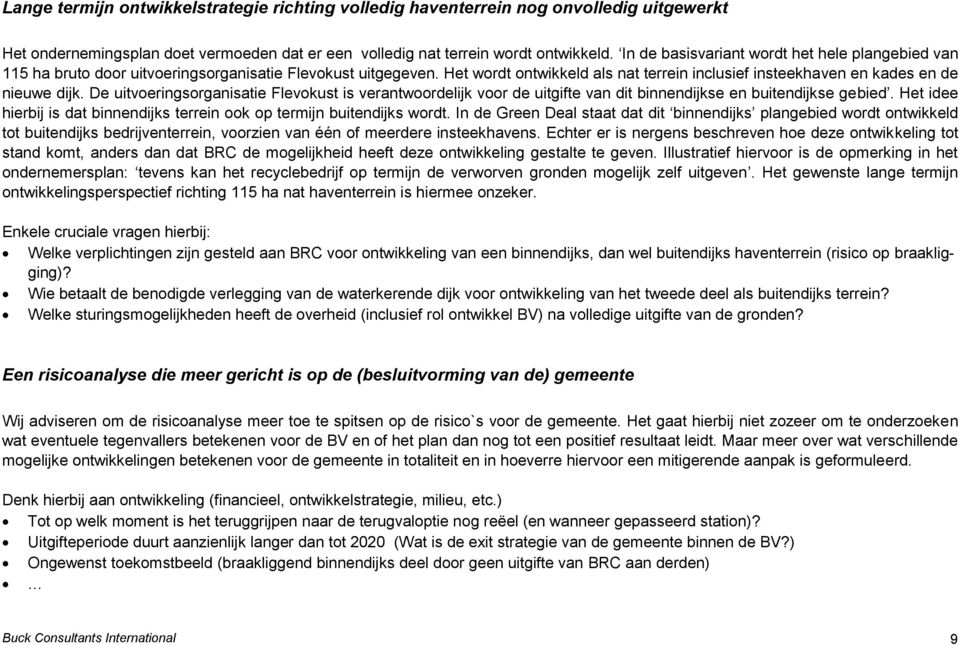 De uitvoeringsorganisatie Flevokust is verantwoordelijk voor de uitgifte van dit binnendijkse en buitendijkse gebied. Het idee hierbij is dat binnendijks terrein ook op termijn buitendijks wordt.