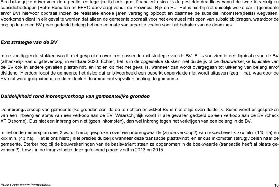 Het is hierbij niet duidelijk welke partij (gemeente en/of BV) hiervoor opdraait indien de realisatie enkele jaren vertraging oploopt en daarmee de subsidie inkomsten(deels) wegvallen.