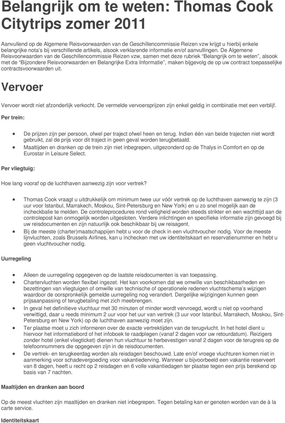 De Algemene Reisvoorwaarden van de Geschillencommissie Reizen vzw, samen met deze rubriek Belangrijk om te weten, alsook met de Bijzondere Reisvoorwaarden en Belangrijke Extra Informatie, maken