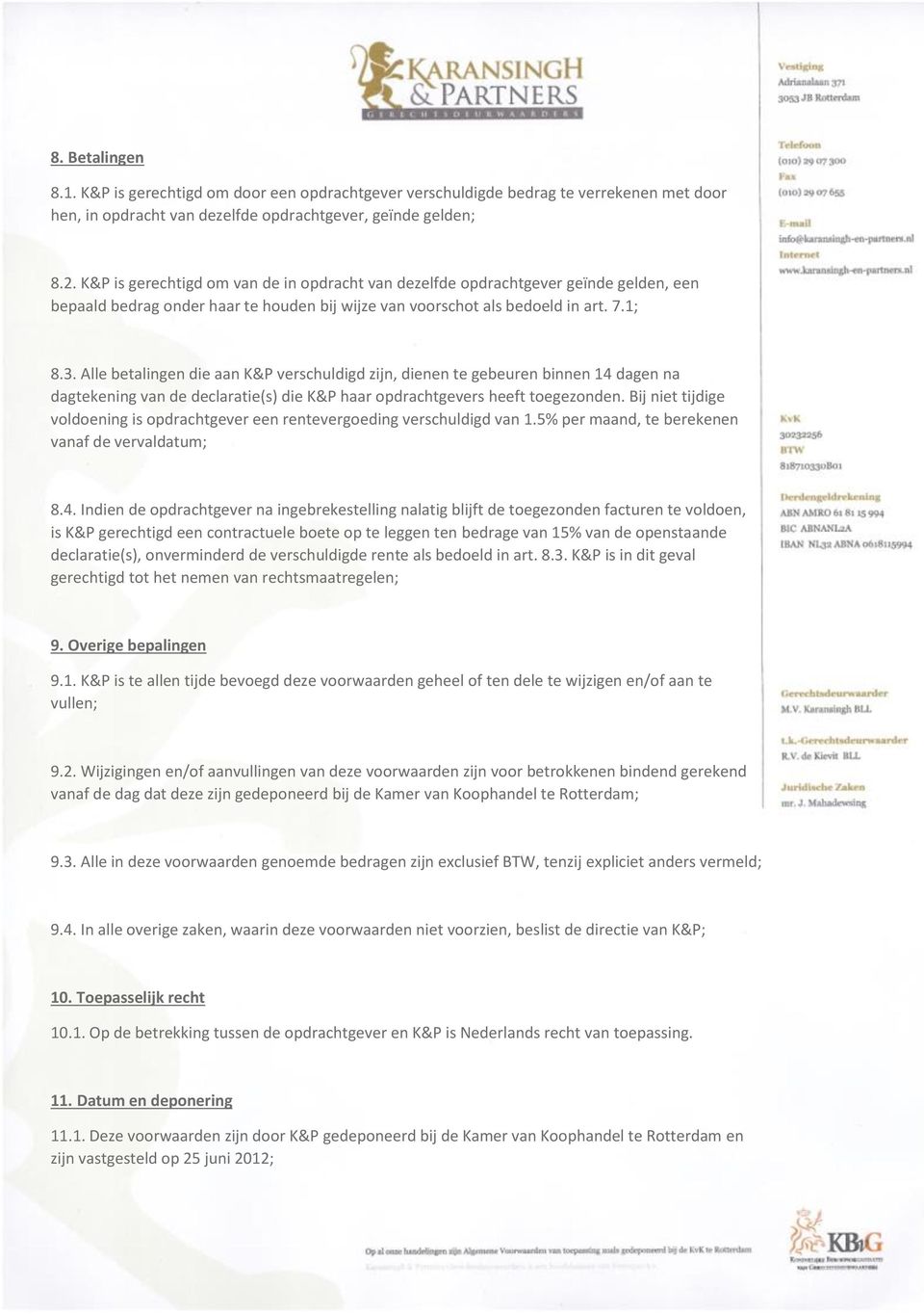 Alle betalingen die aan K&P verschuldigd zijn, dienen te gebeuren binnen 14 dagen na dagtekening van de declaratie(s) die K&P haar opdrachtgevers heeft toegezonden.