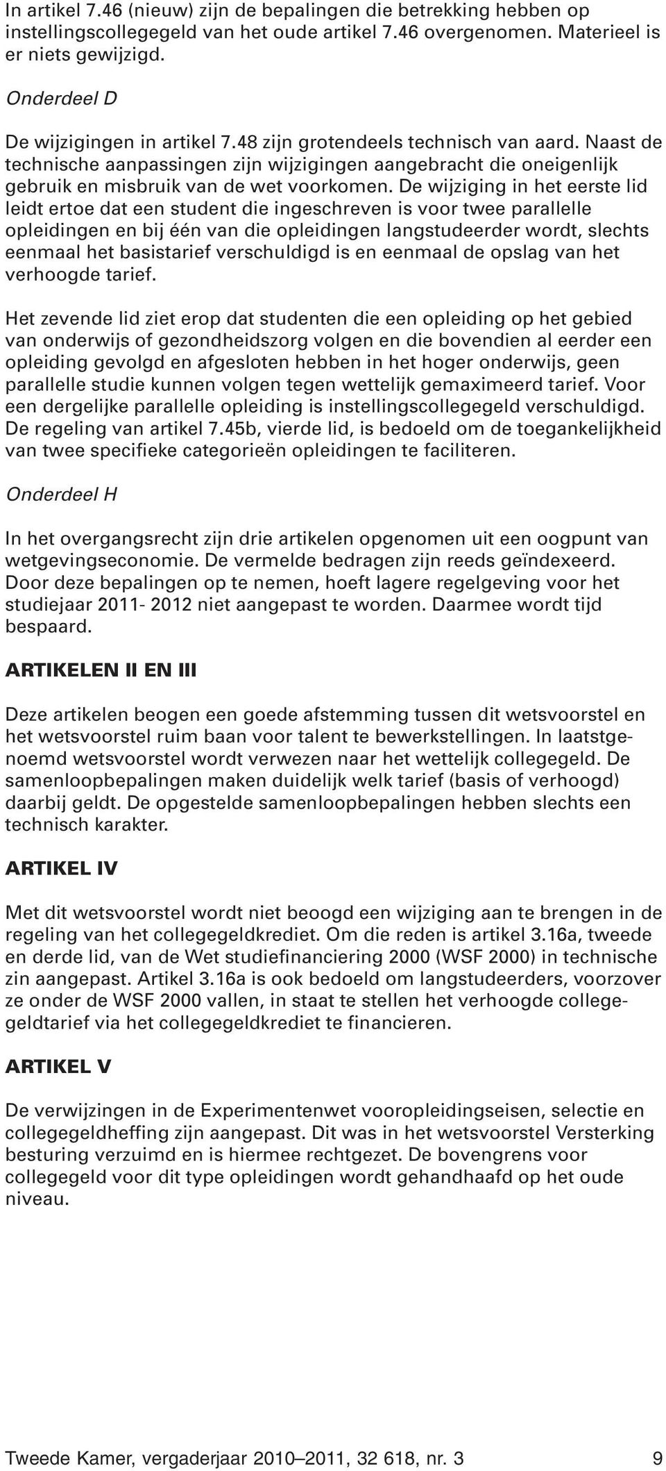 De wijziging in het eerste lid leidt ertoe dat een student die ingeschreven is voor twee parallelle opleidingen en bij één van die opleidingen langstudeerder wordt, slechts eenmaal het basistarief