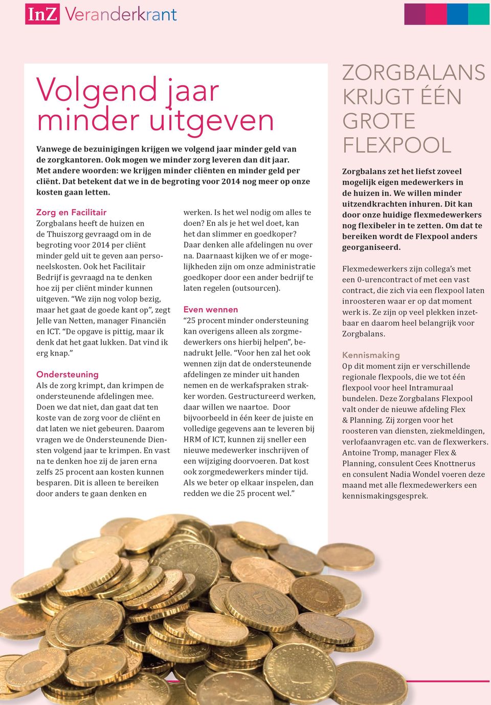 Zorg en Facilitair Zorgbalans heeft de huizen en de Thuiszorg gevraagd om in de begroting voor 2014 per cliënt minder geld uit te geven aan personeels kosten.