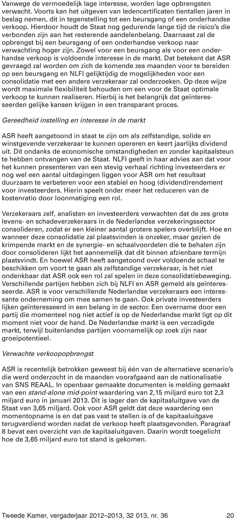 Hierdoor houdt de Staat nog gedurende lange tijd de risico s die verbonden zijn aan het resterende aandelenbelang.