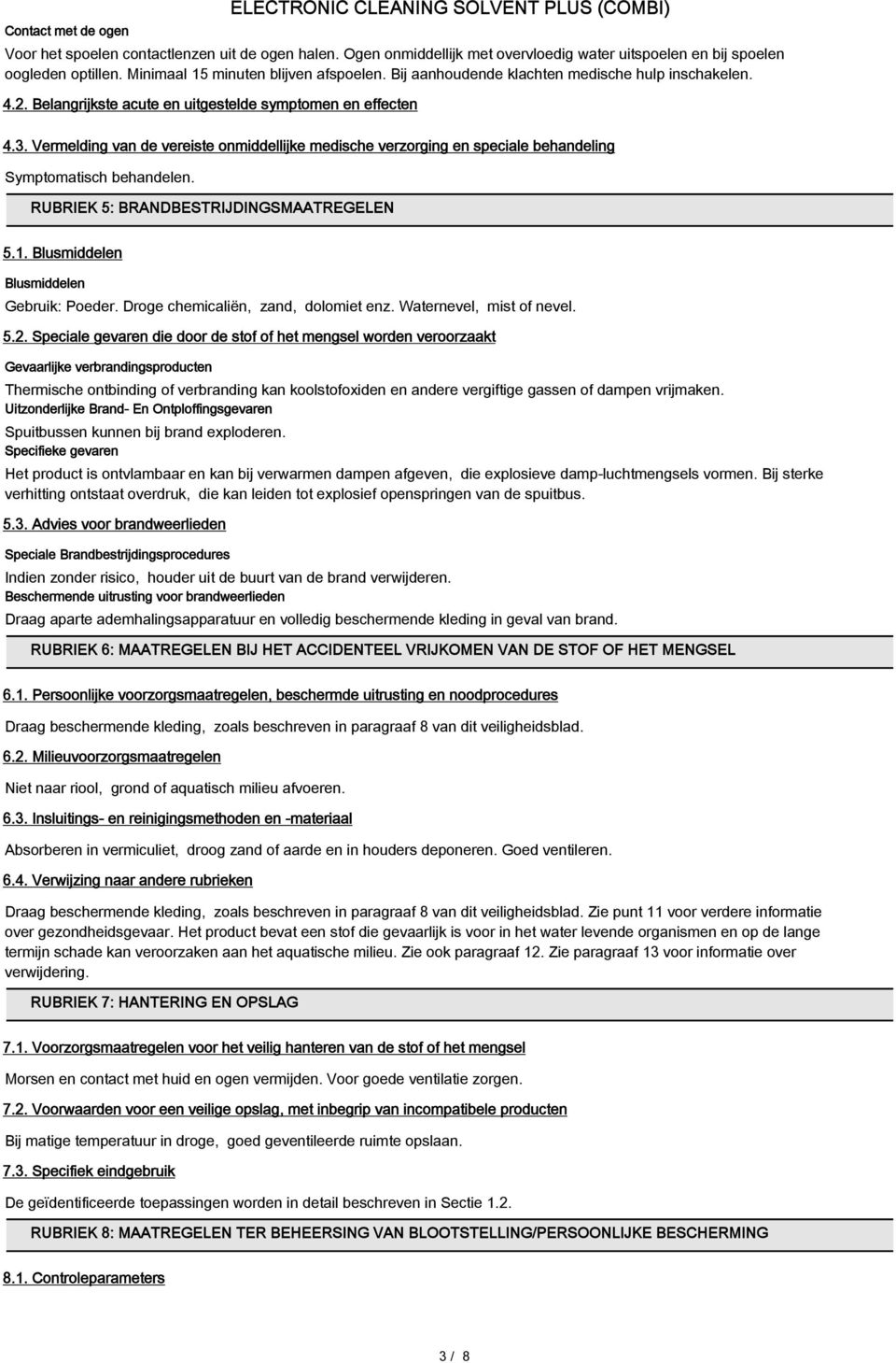 Vermelding van de vereiste onmiddellijke medische verzorging en speciale behandeling Symptomatisch behandelen. RUBRIEK 5: BRANDBESTRIJDINGSMAATREGELEN 5.1. Blusmiddelen Blusmiddelen Gebruik: Poeder.