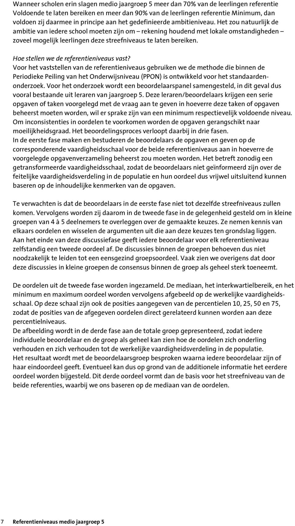 Het zou natuurlijk de ambitie van iedere school moeten zijn om rekening houdend met lokale omstandigheden zoveel mogelijk leerlingen deze streefniveaus te laten bereiken.