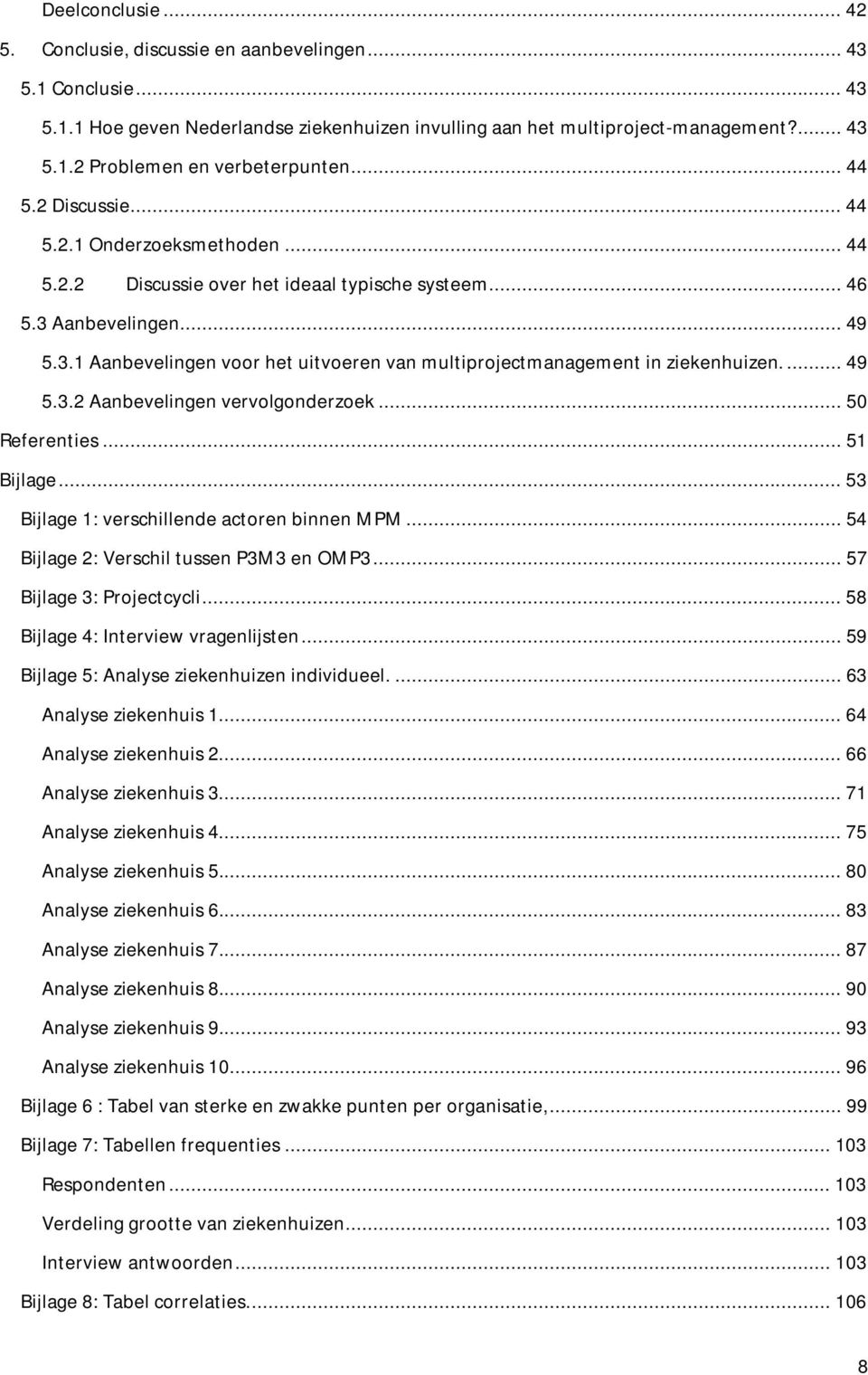 ... 49 5.3.2 Aanbevelingen vervolgonderzoek... 50 Referenties... 51 Bijlage... 53 Bijlage 1: verschillende actoren binnen MPM... 54 Bijlage 2: Verschil tussen P3M3 en OMP3... 57 Bijlage 3: Projectcycli.