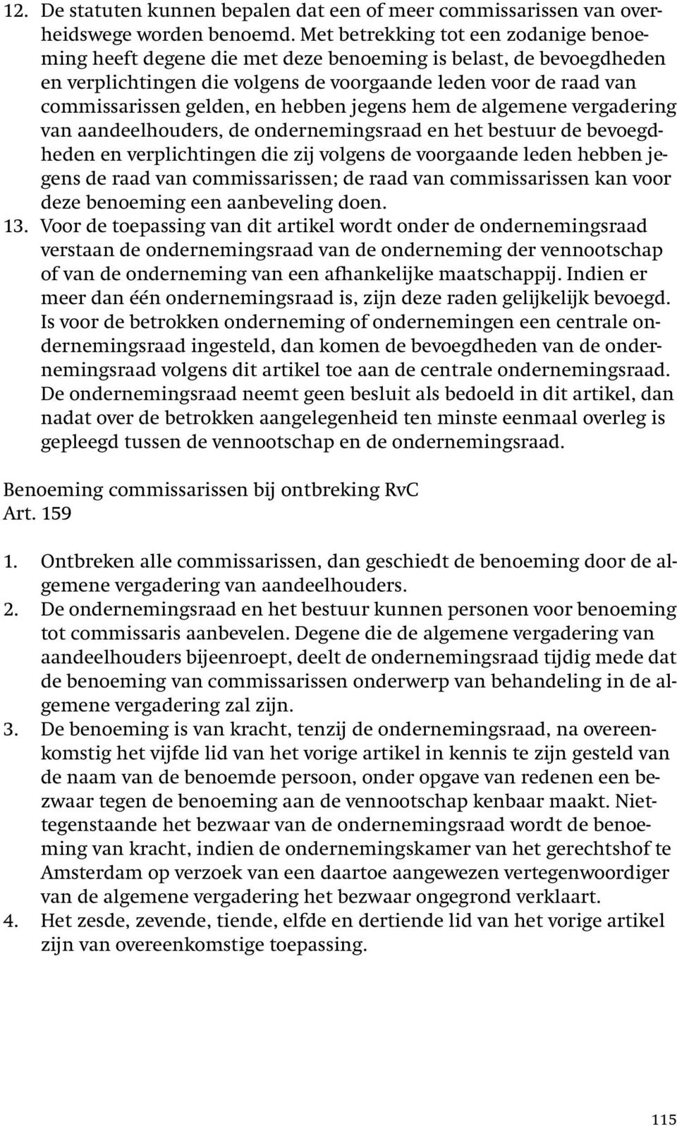 hebben jegens hem de algemene vergadering van aandeelhouders, de ondernemingsraad en het bestuur de bevoegdheden en verplichtingen die zij volgens de voorgaande leden hebben jegens de raad van