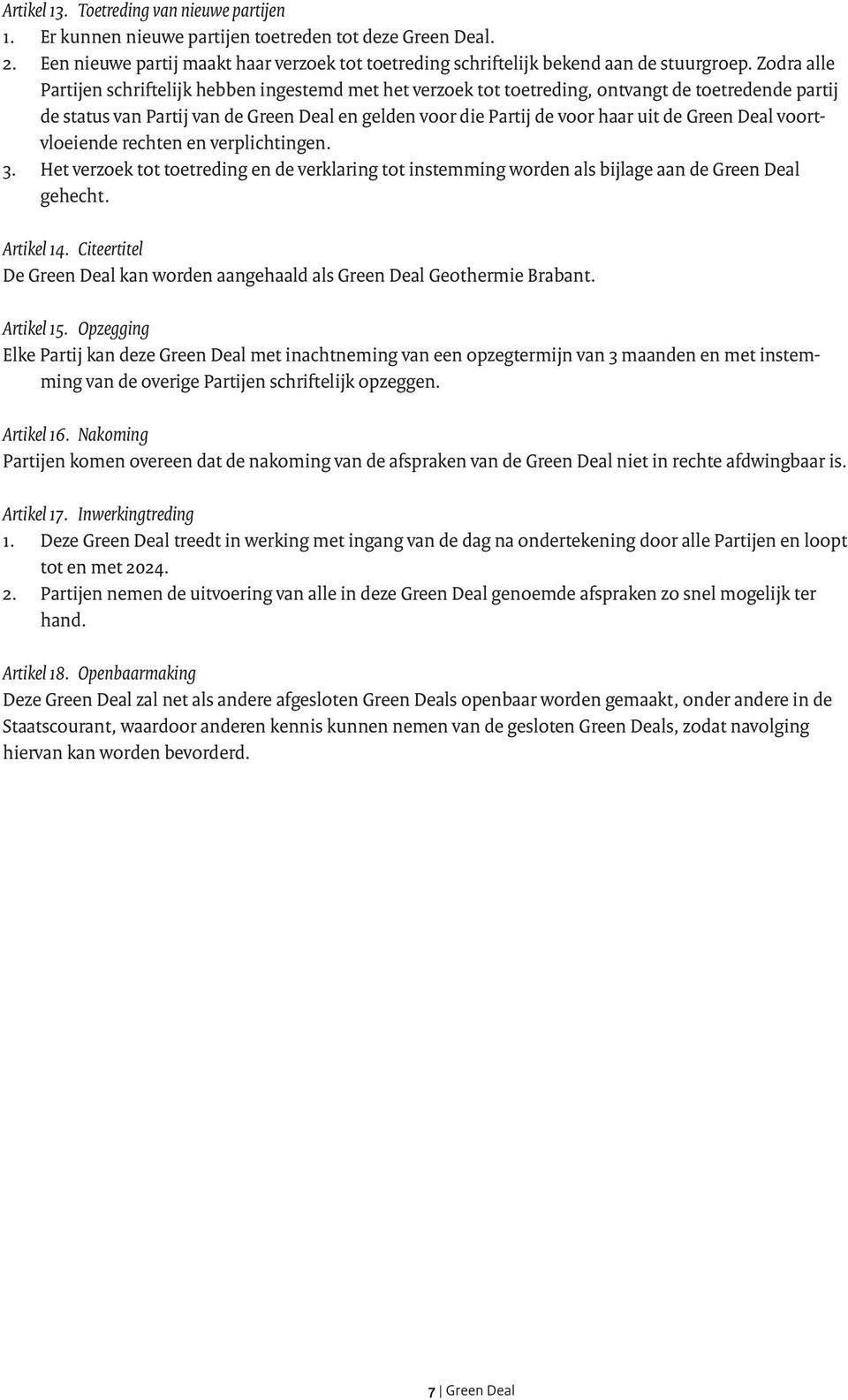 Green Deal voortvloeiende rechten en verplichtingen. 3. Het verzoek tot toetreding en de verklaring tot instemming worden als bijlage aan de Green Deal gehecht. Artikel 14.