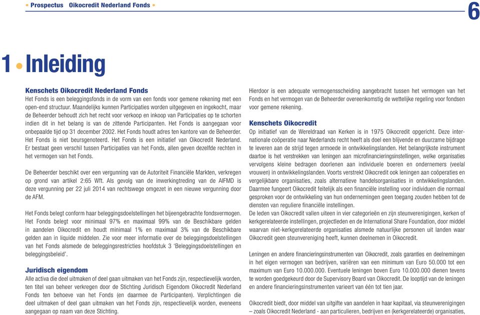 zittende Participanten. Het Fonds is aangegaan voor onbepaalde tijd op 31 december 2002. Het Fonds houdt adres ten kantore van de Beheerder. Het Fonds is niet beursgenoteerd.