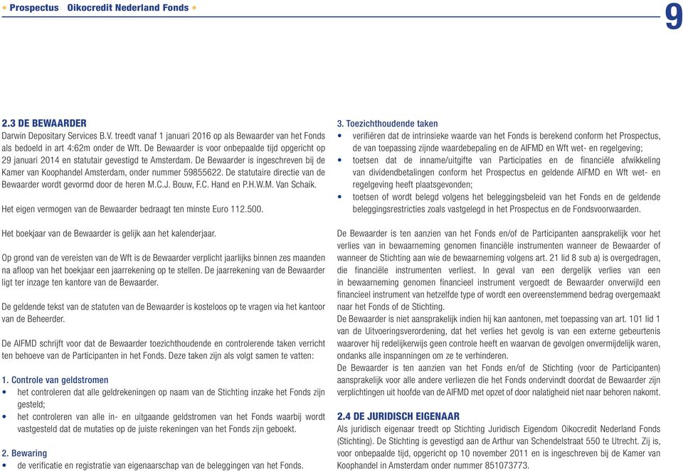 De statutaire directie van de Bewaarder wordt gevormd door de heren M.C.J. Bouw, F.C. Hand en P.H.W.M. Van Schaik. Het eigen vermogen van de Bewaarder bedraagt ten minste Euro 112.500.