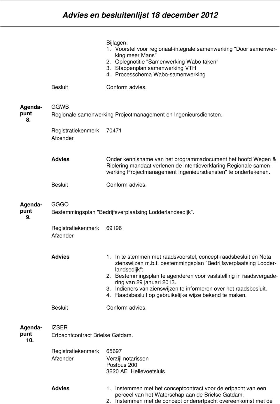 Registratiekenmerk 70471 Onder kennisname van het programmadocument het hoofd Wegen & Riolering mandaat verlenen de intentieverklaring Regionale samenwerking Projectmanagement Ingenieursdiensten" te