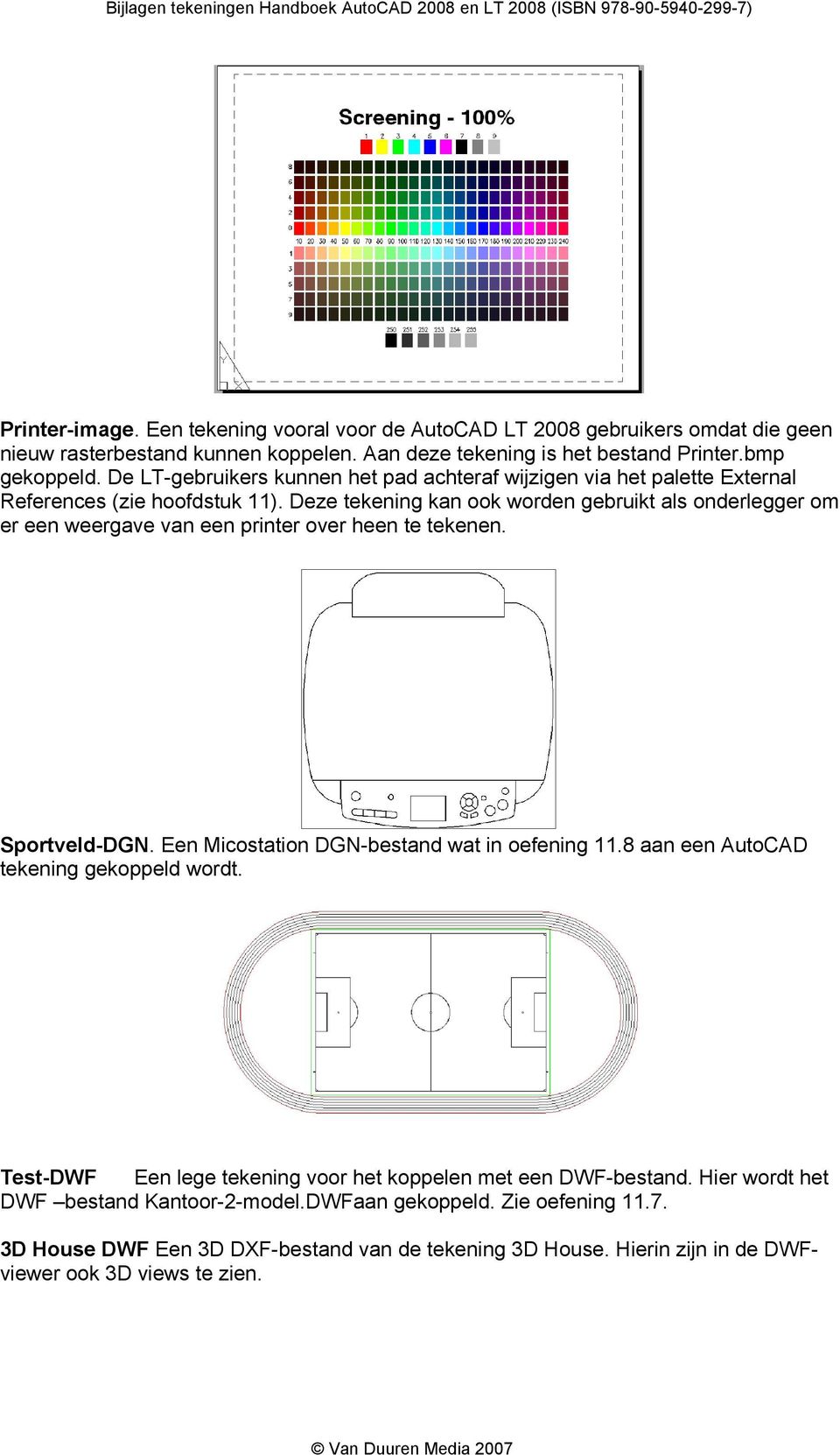 Deze tekening kan ook worden gebruikt als onderlegger om er een weergave van een printer over heen te tekenen. Sportveld-DGN. Een Micostation DGN-bestand wat in oefening 11.