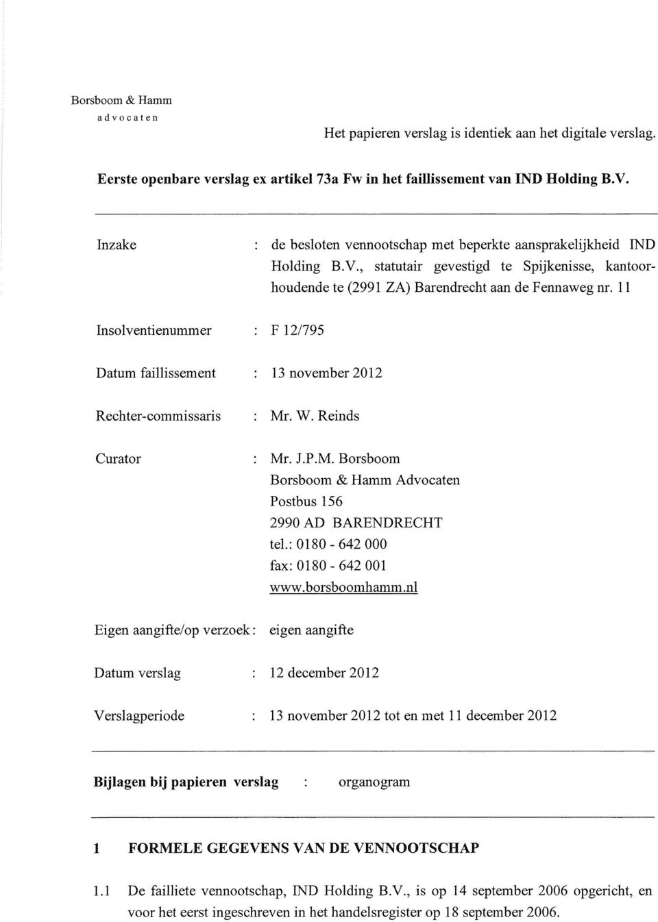 11 Insolventienummer F 12/795 Datum faillissement 13 november 2012 Rechter-commissaris : Mr. W. Reinds Curator Mr. J.P.M. Borsboom Borsboom & Hamm Advocaten Postbus 156 2990 AD BARENDRECHT tel.