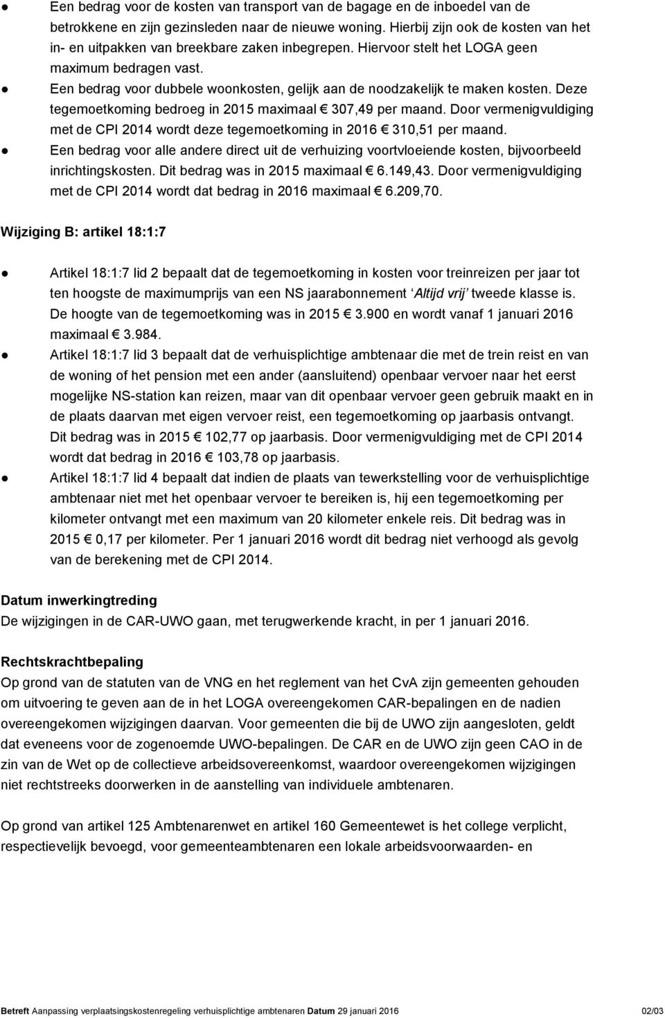 Een bedrag voor dubbele woonkosten, gelijk aan de noodzakelijk te maken kosten. Deze tegemoetkoming bedroeg in 2015 maximaal 307,49 per maand.