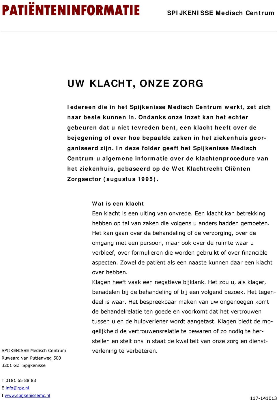 In deze folder geeft het Spijkenisse Medisch Centrum u algemene informatie over de klachtenprocedure van het ziekenhuis, gebaseerd op de Wet Klachtrecht Cliënten Zorgsector (augustus 1995).