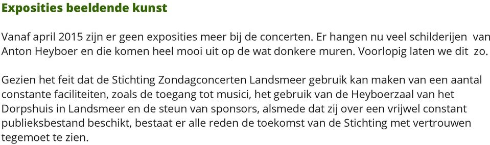 Gezien het feit dat de Stichting Zondagconcerten Landsmeer gebruik kan maken van een aantal constante faciliteiten, zoals de toegang tot musici, het