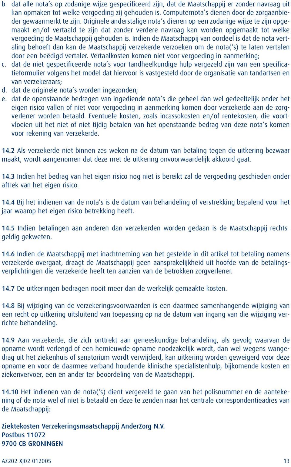 Originele anderstalige nota s dienen op een zodanige wijze te zijn opgemaakt en/of vertaald te zijn dat zonder verdere navraag kan worden opgemaakt tot welke vergoeding de Maatschappij gehouden is.