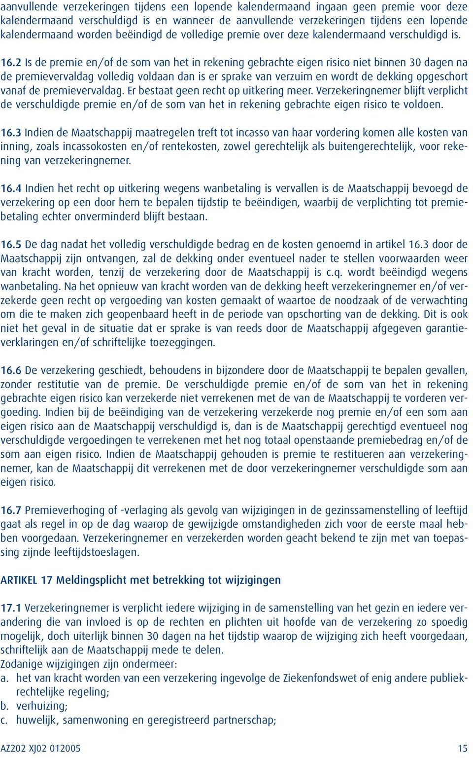 2 Is de premie en/of de som van het in rekening gebrachte eigen risico niet binnen 30 dagen na de premievervaldag volledig voldaan dan is er sprake van verzuim en wordt de dekking opgeschort vanaf de