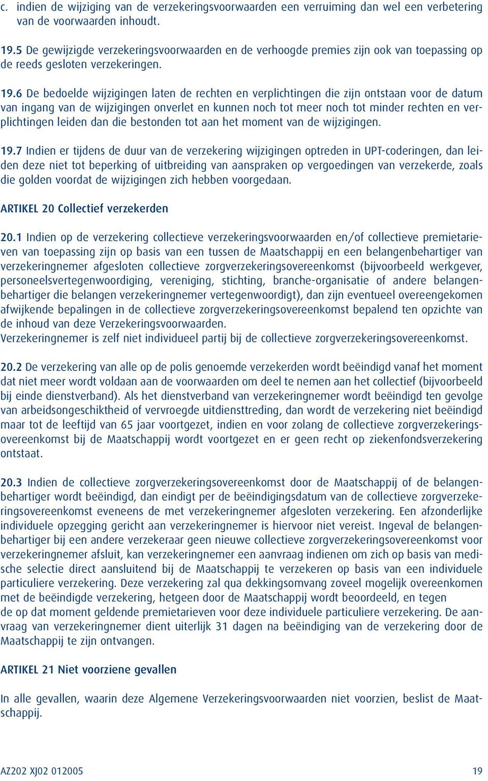 6 De bedoelde wijzigingen laten de rechten en verplichtingen die zijn ontstaan voor de datum van ingang van de wijzigingen onverlet en kunnen noch tot meer noch tot minder rechten en verplichtingen