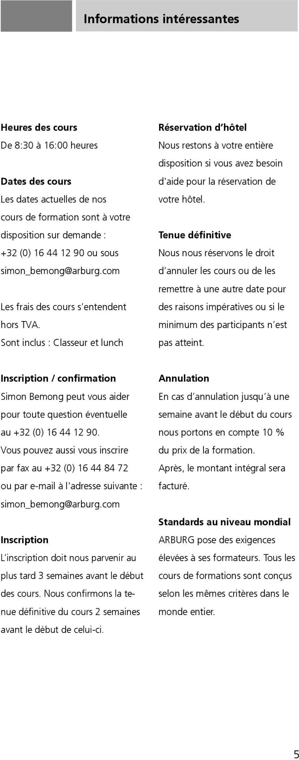 Sont inclus : Classeur et lunch Réservation d hôtel Nous restons à votre entière disposition si vous avez besoin d'aide pour la réservation de votre hôtel.