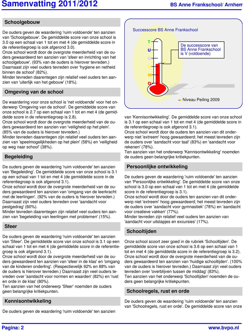 (93% van de ouders is hierover tevreden.) Daarnaast zijn veel ouders tevreden over 'hygiene en netheid binnen de school' (82%).