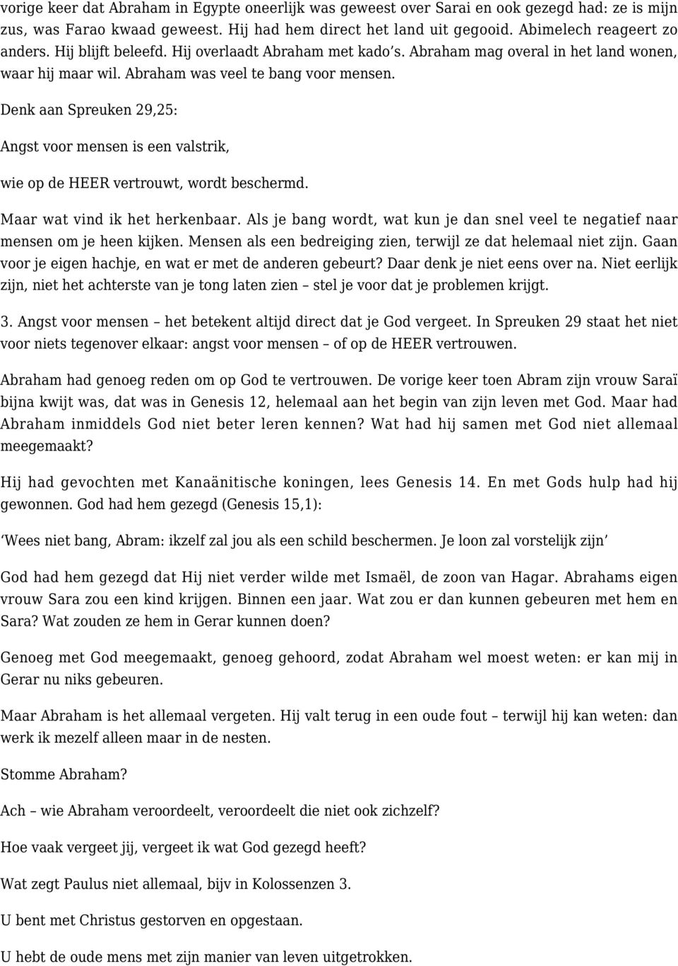 Denk aan Spreuken 29,25: Angst voor mensen is een valstrik, wie op de HEER vertrouwt, wordt beschermd. Maar wat vind ik het herkenbaar.