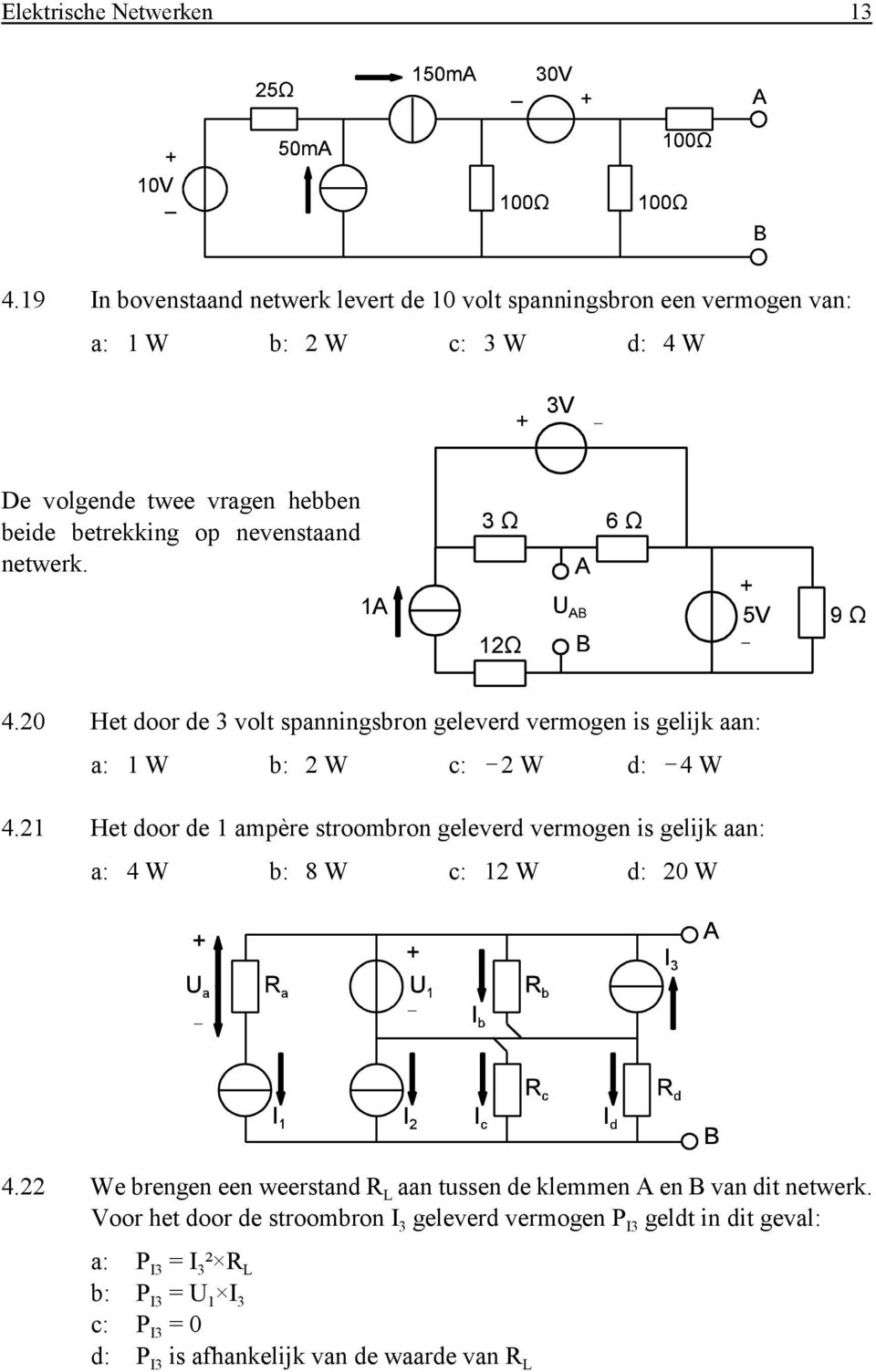 nevenstaand netwerk. 4.20 Het door de 3 volt spanningsbron geleverd vermogen is gelijk aan: a: 1 W b: 2 W c:!2 W d:!4 W 4.