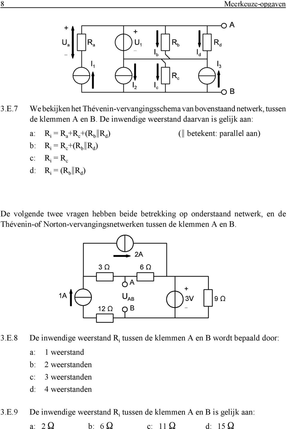 volgende twee vragen hebben beide betrekking op onderstaand netwerk, en de Thévenin-of Norton-vervangingsnetwerken tussen de klemmen A en B. 3.E.