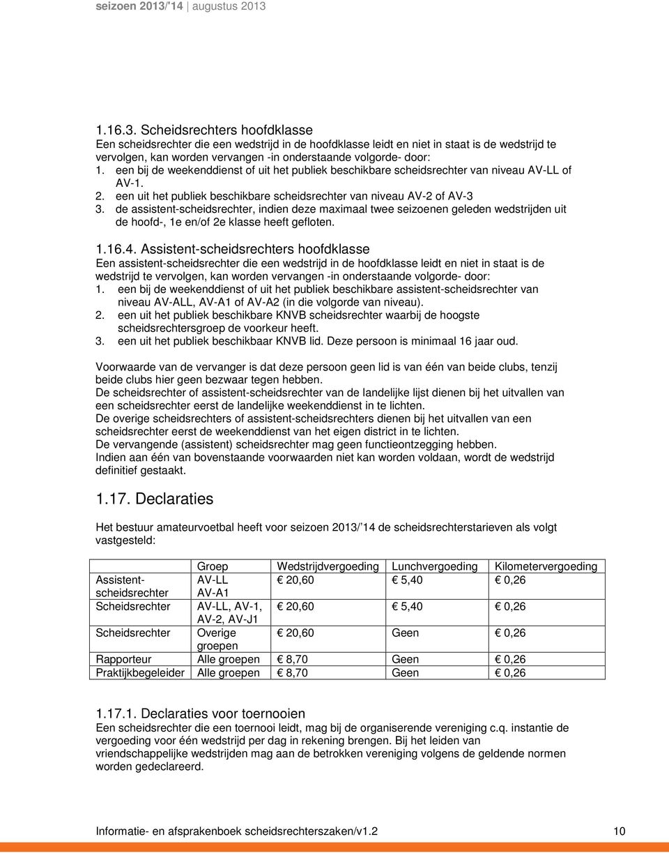 de assistent-scheidsrechter, indien deze maximaal twee seizoenen geleden wedstrijden uit de hoofd-, 1e en/of 2e klasse heeft gefloten. 1.16.4.