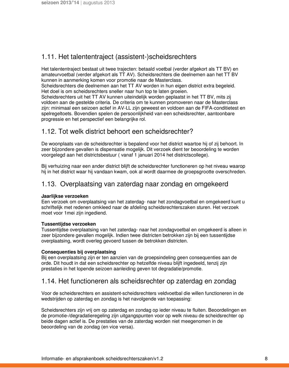 Het doel is om scheidsrechters sneller naar hun top te laten groeien. Scheidsrechters uit het TT AV kunnen uiteindelijk worden geplaatst in het TT BV, mits zij voldoen aan de gestelde criteria.