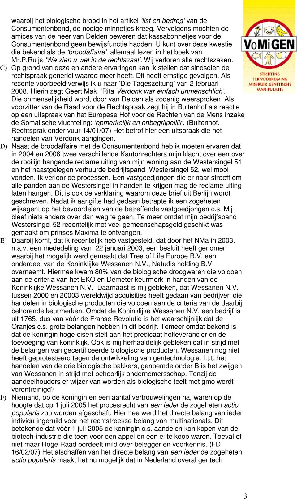 U kunt over deze kwestie die bekend als de broodaffaire allemaal lezen in het boek van Mr.P.Ruijs We zien u wel in de rechtszaal. Wij verloren alle rechtszaken.