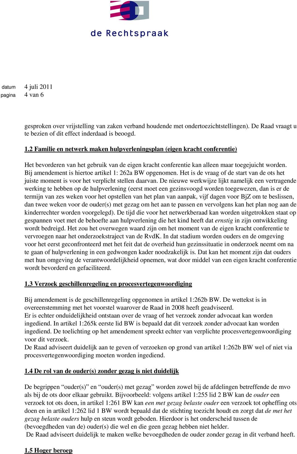 Bij amendement is hiertoe artikel 1: 262a BW opgenomen. Het is de vraag of de start van de ots het juiste moment is voor het verplicht stellen daarvan.