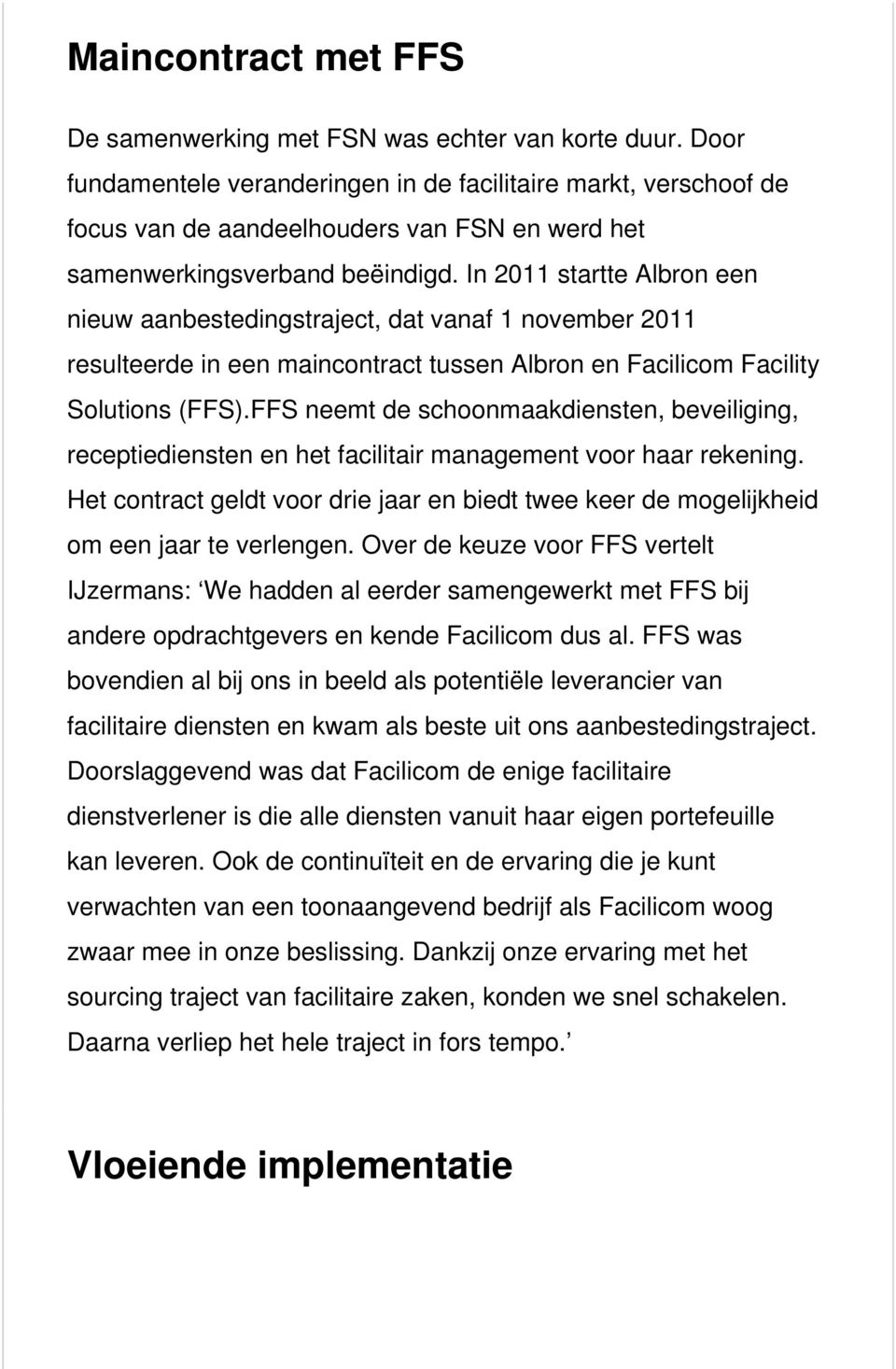 In 2011 startte Albron een nieuw aanbestedingstraject, dat vanaf 1 november 2011 resulteerde in een maincontract tussen Albron en Facilicom Facility Solutions (FFS).