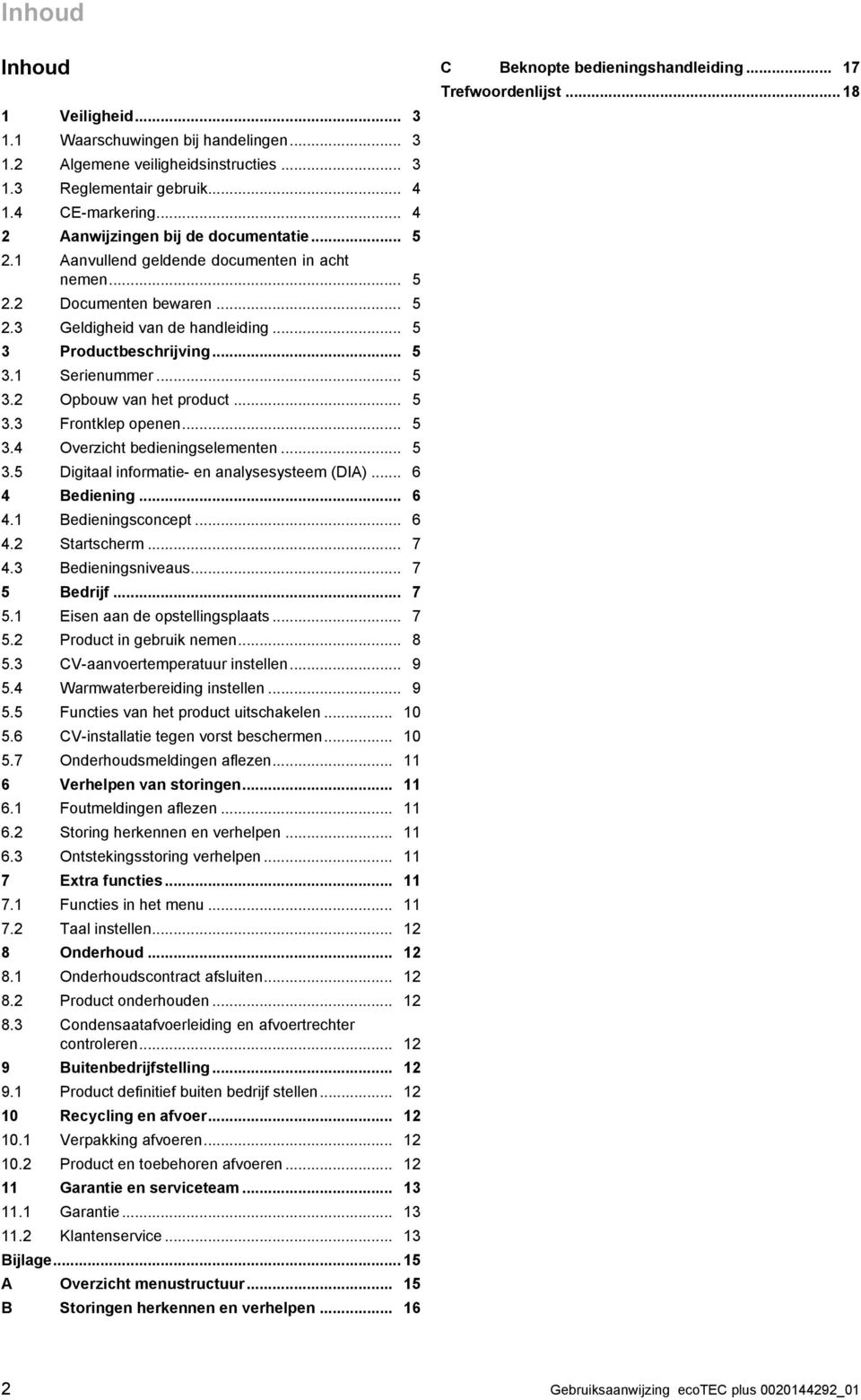 .. 5 3.3 Frontklep openen... 5 3.4 Overzicht bedieningselementen... 5 3.5 Digitaal informatie- en analysesysteem (DIA)... 6 4 Bediening... 6 4.1 Bedieningsconcept... 6 4.2 Startscherm... 7 4.