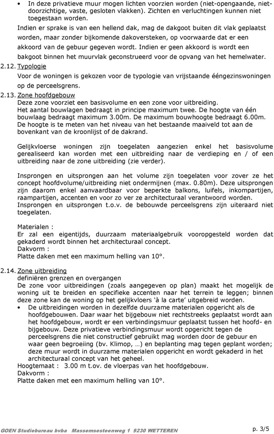 Indien er geen akkoord is wordt een bakgoot binnen het muurvlak geconstrueerd voor de opvang van het hemelwater. 2.12.