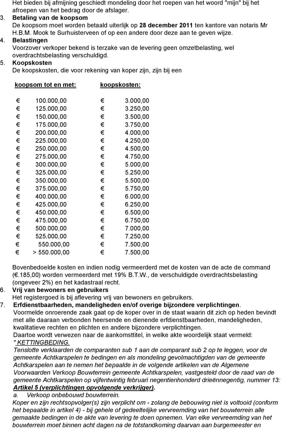 Belastingen Voorzover verkoper bekend is terzake van de levering geen omzetbelasting, wel overdrachtsbelasting verschuldigd. 5.