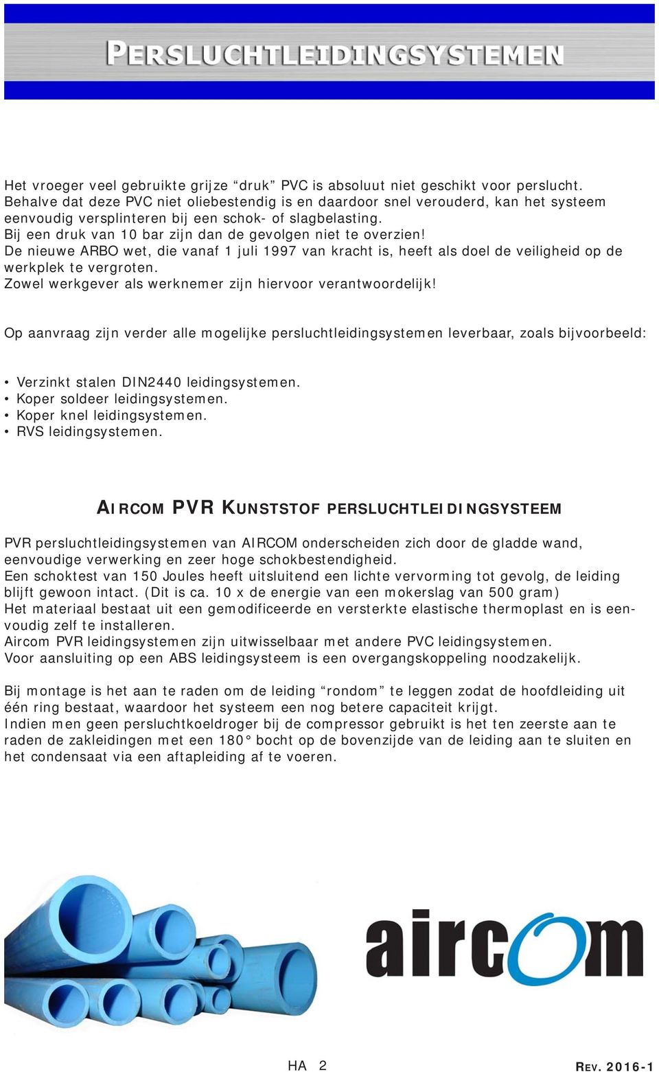 Bij een druk van 10 bar zijn dan de gevolgen niet te overzien! De nieuwe ARBO wet, die vanaf 1 juli 1997 van kracht is, heeft als doel de veiligheid op de werkplek te vergroten.