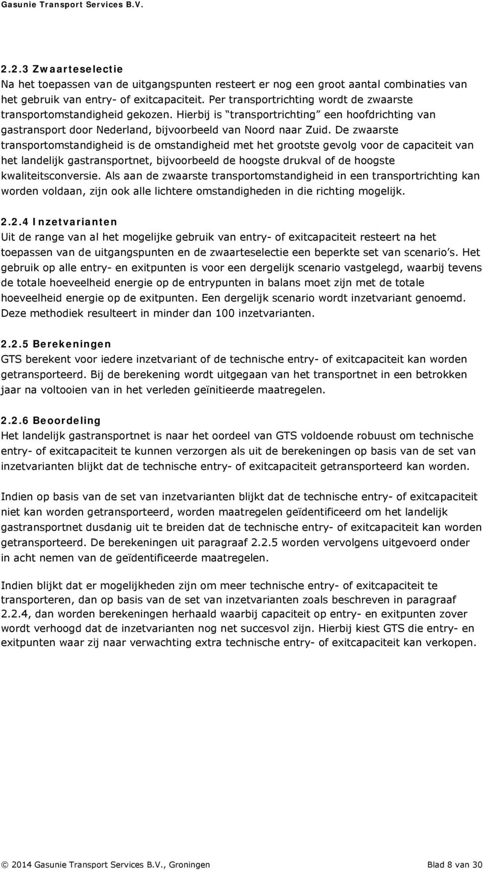 De zwaarste transportomstandigheid is de omstandigheid met het grootste gevolg voor de capaciteit van het landelijk gastransportnet, bijvoorbeeld de hoogste drukval of de hoogste kwaliteitsconversie.