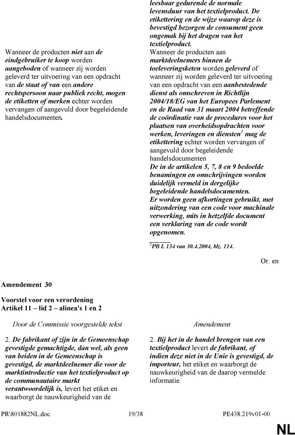 De etikettering en de wijze waarop deze is bevestigd bezorgen de consument geen ongemak bij het dragen van het textielproduct.