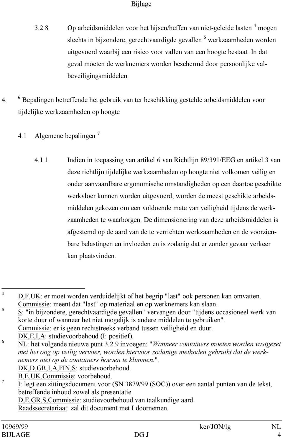 hoogte bestaat. In dat geval moeten de werknemers worden beschermd door persoonlijke valbeveiligingsmiddelen. 4.